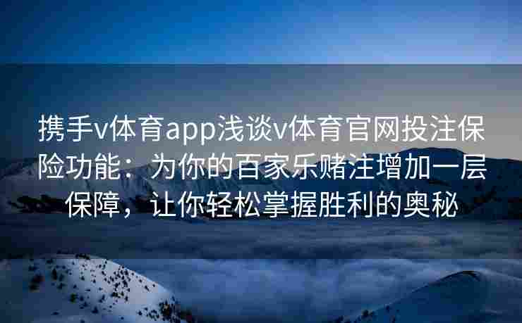 携手v体育app浅谈v体育官网投注保险功能:为你的百家乐赌注增加一层保障,让你轻松掌握胜利的奥秘