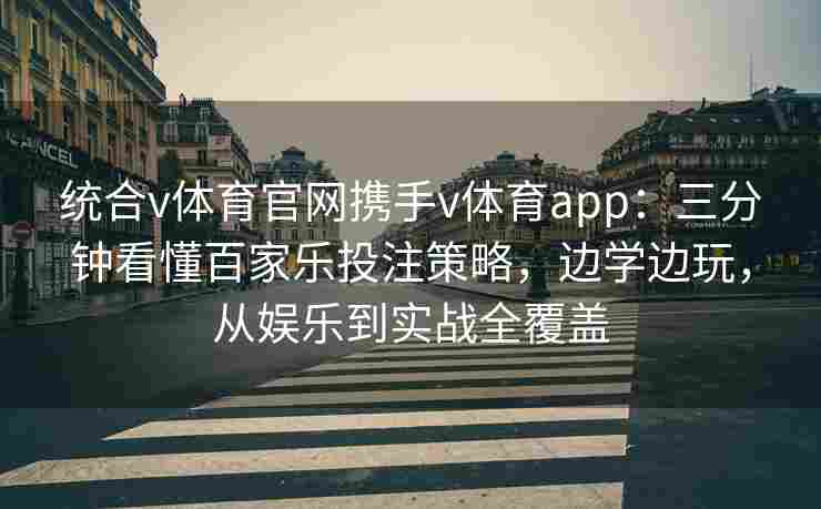 统合v体育官网携手v体育app:三分钟看懂百家乐投注策略,边学边玩,从娱乐到实战全覆盖
